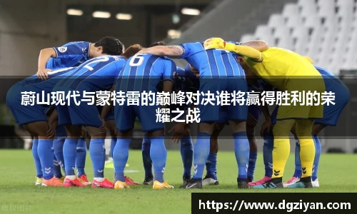 yy易游官网蔚山现代与蒙特雷的巅峰对决谁将赢得胜利的荣耀之战