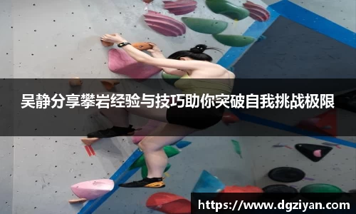 yy易游官网吴静分享攀岩经验与技巧助你突破自我挑战极限